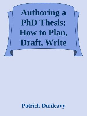 [Palgrave Study Skills 01] • Authoring a PhD Thesis: How to Plan, Draft, Write and Finish a Doctoral Dissertation